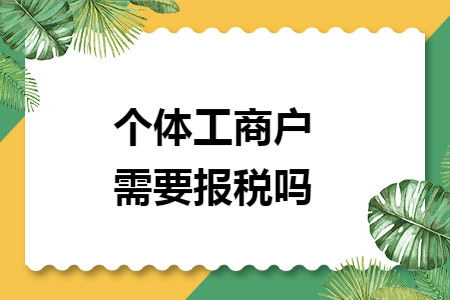 个体工商户需要报税吗