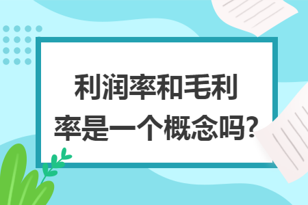 利润率和毛利率是一个概念吗?