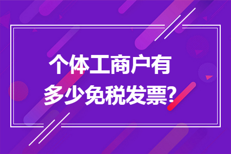 个体工商户有多少免税发票?