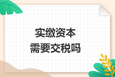 实缴资本需要交税吗