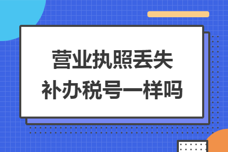 营业执照丢失补办税号一样吗