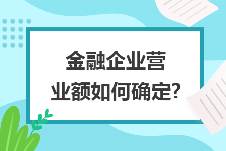 金融企业营业额如何确定?