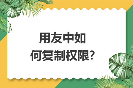用友中如何复制权限?
