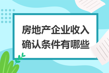 房地产企业收入确认条件有哪些