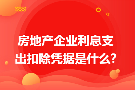 房地产企业利息支出扣除凭据是什么?