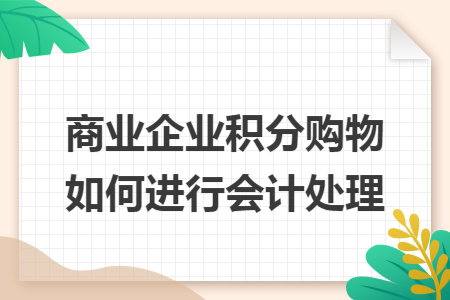 商业企业积分购物如何进行会计处理