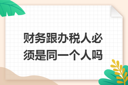 财务跟办税人必须是同一个人吗