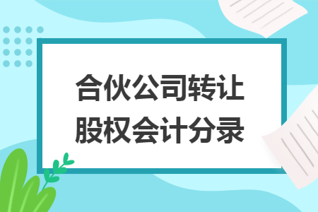 合伙公司转让股权会计分录