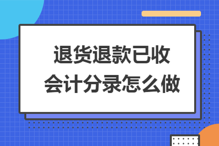退货退款已收会计分录怎么做