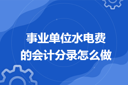 事业单位水电费的会计分录怎么做