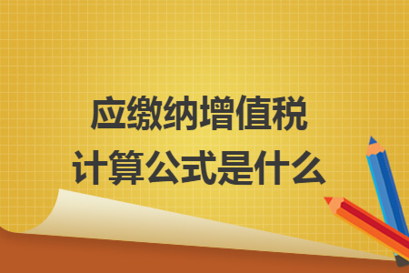 应缴纳增值税计算公式是什么