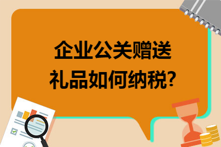 企业公关赠送礼品如何纳税?