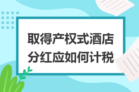 取得产权式酒店分红应如何计税