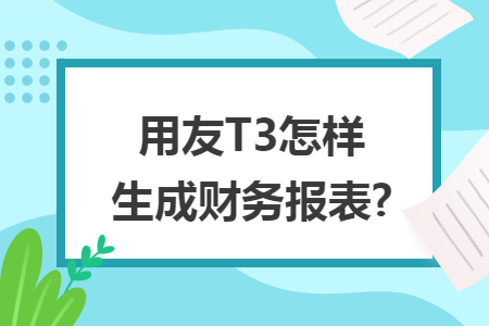 用友T3怎样生成财务报表?