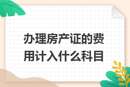 办理房产证的费用计入什么科目