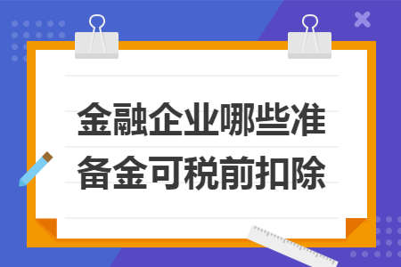 金融企业哪些准备金可税前扣除