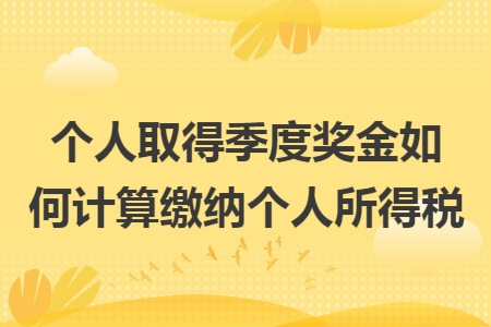 个人取得季度奖金如何计算缴纳个人所得税