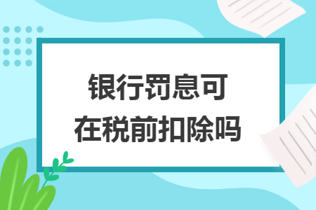 银行罚息可在税前扣除吗