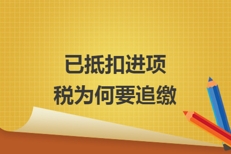 已抵扣进项税为何要追缴
