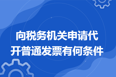 向税务机关申请代开普通发票有何条件