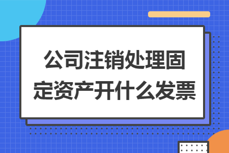 公司注销处理固定资产开什么发票