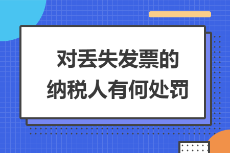 对丢失发票的纳税人有何处罚