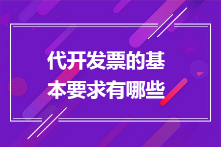 代开发票的基本要求有哪些