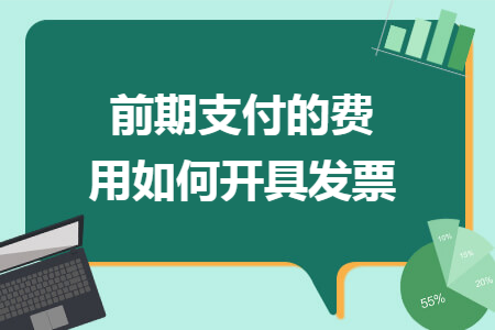前期支付的费用如何开具发票