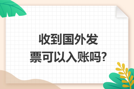 收到国外发票可以入账吗?