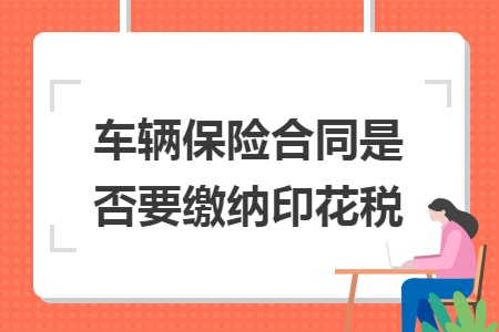 车辆保险合同是否要缴纳印花税