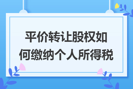 平价转让股权如何缴纳个人所得税