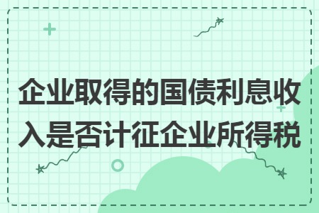 企业取得的国债利息收入是否计征企业所得税
