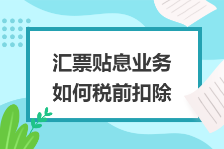 汇票贴息业务如何税前扣除