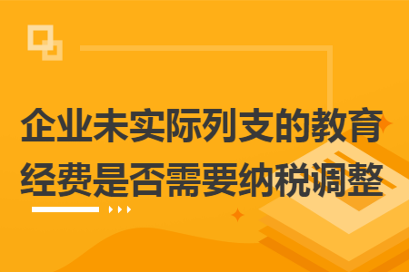 企业未实际列支的教育经费是否需要纳税调整