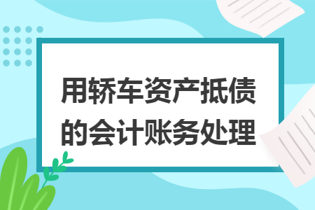 用轿车资产抵债的会计账务处理