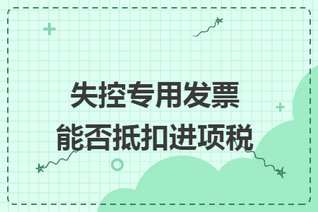 失控专用发票能否抵扣进项税
