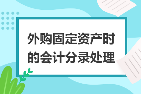 外购固定资产时的会计分录处理