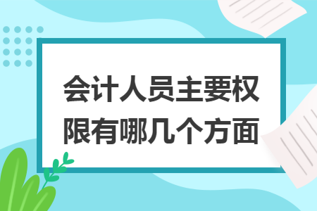会计人员主要权限有哪几个方面