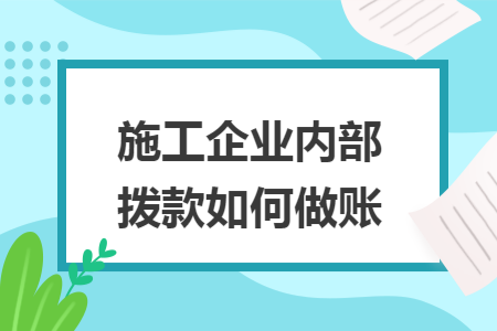 施工企业内部拨款如何做账