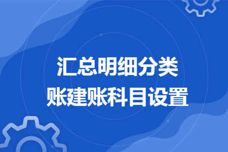 汇总明细分类账建账科目设置