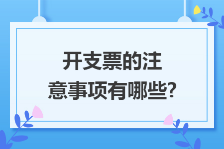 开支票的注意事项有哪些?