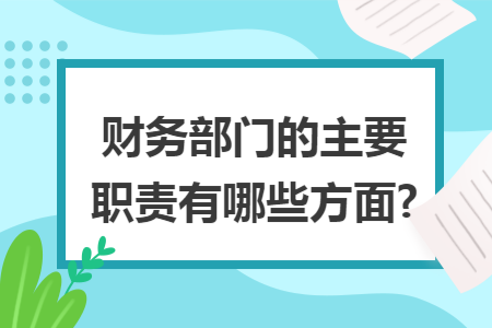 财务部门的主要职责有哪些方面?