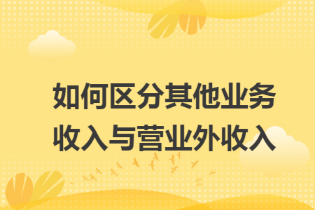 如何区分其他业务收入与营业外收入