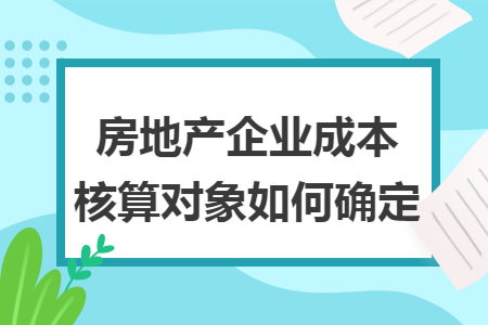房地产企业成本核算对象如何确定
