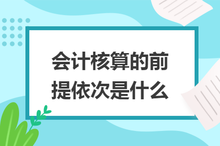 会计核算的前提依次是什么