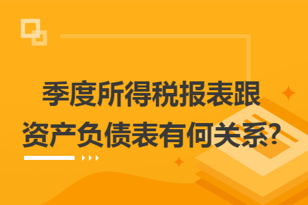 季度所得税报表跟资产负债表有何关系?