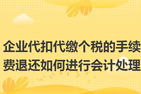 企业代扣代缴个税的手续费退还如何进行会计处理