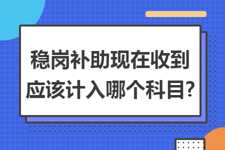 稳岗补助现在收到应该计入哪个科目?