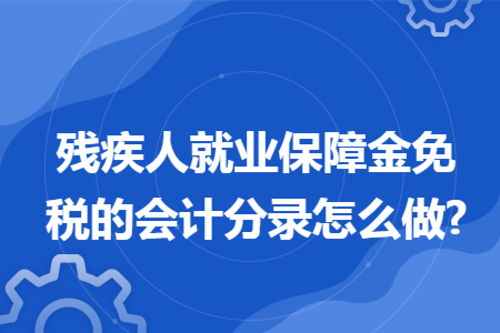 残疾人就业保障金免税的会计分录怎么做?