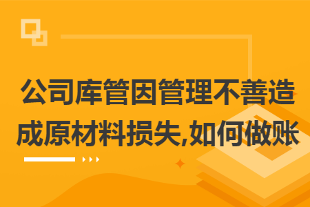 公司库管因管理不善造成原材料损失,如何做账